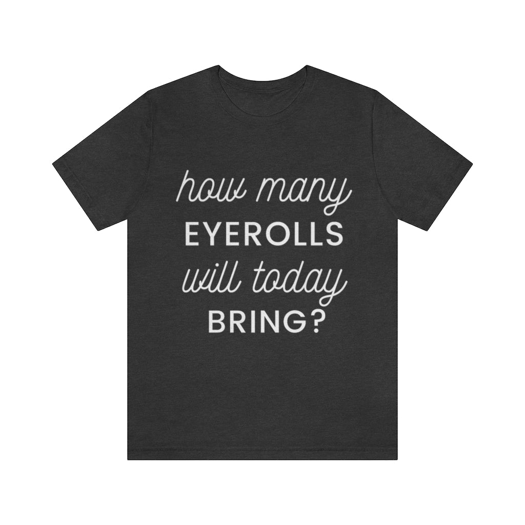 Unisex Jersey Short Sleeve Tee - How many eyerolls will today bring.