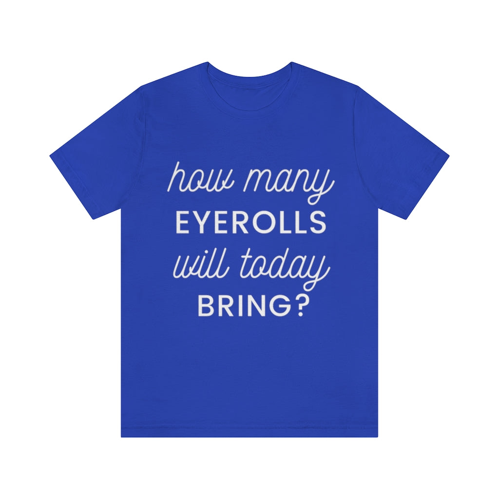 Unisex Jersey Short Sleeve Tee - How many eyerolls will today bring.