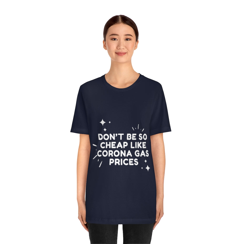 Unisex Jersey Short Sleeve Tee - Don't be so cheap like corona gas prices