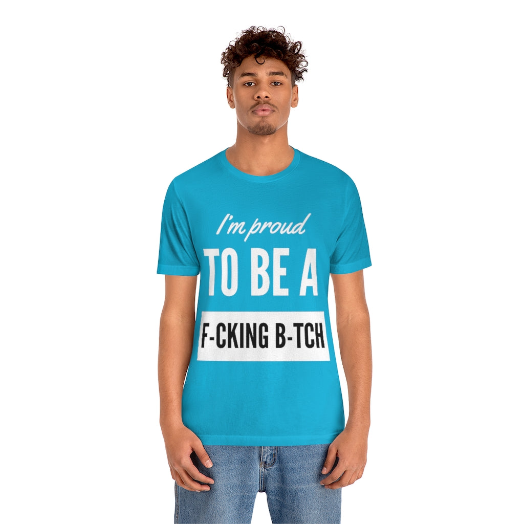 Unisex Jersey Short Sleeve Tee - I'm proud to be a fucking bitch