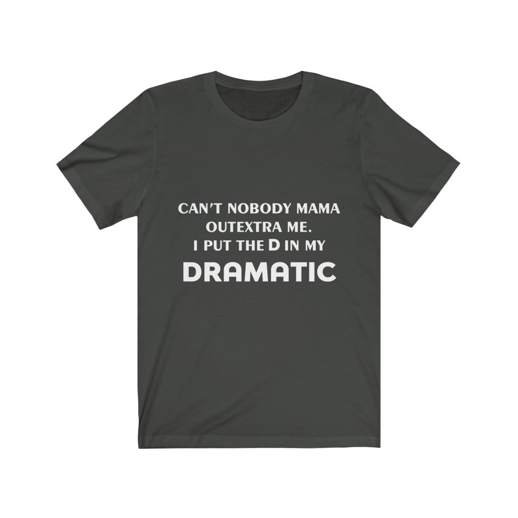 Unisex Jersey Short Sleeve Tee - Can't nobody mama out extra me, I put the D in my Dramatic