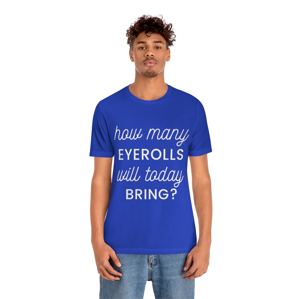 Unisex Jersey Short Sleeve Tee - How many eyerolls will today bring.