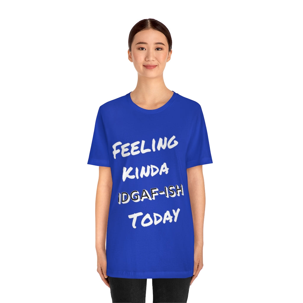 Unisex Jersey Short Sleeve Tee - Feeling Kinda IDGAF