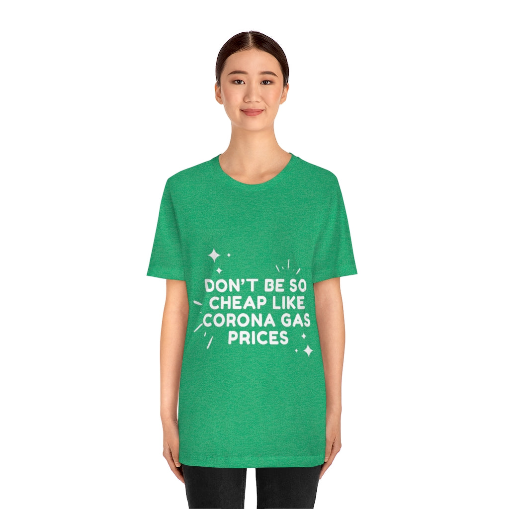 Unisex Jersey Short Sleeve Tee - Don't be so cheap like corona gas prices