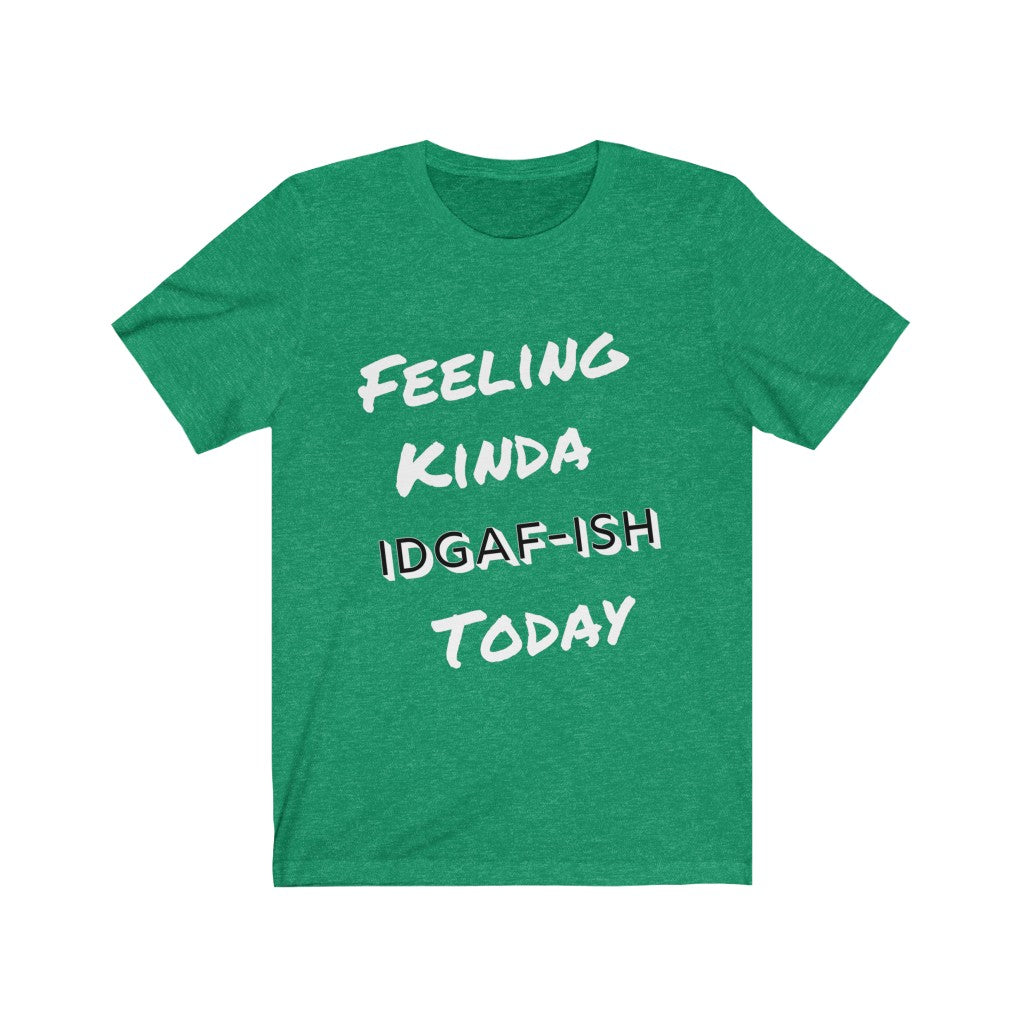 Unisex Jersey Short Sleeve Tee - Feeling Kinda IDGAF