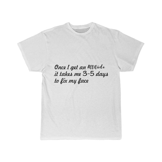 Men's Short Sleeve Tee - Once i get an attitude, It takes 3-5 days to fix my face