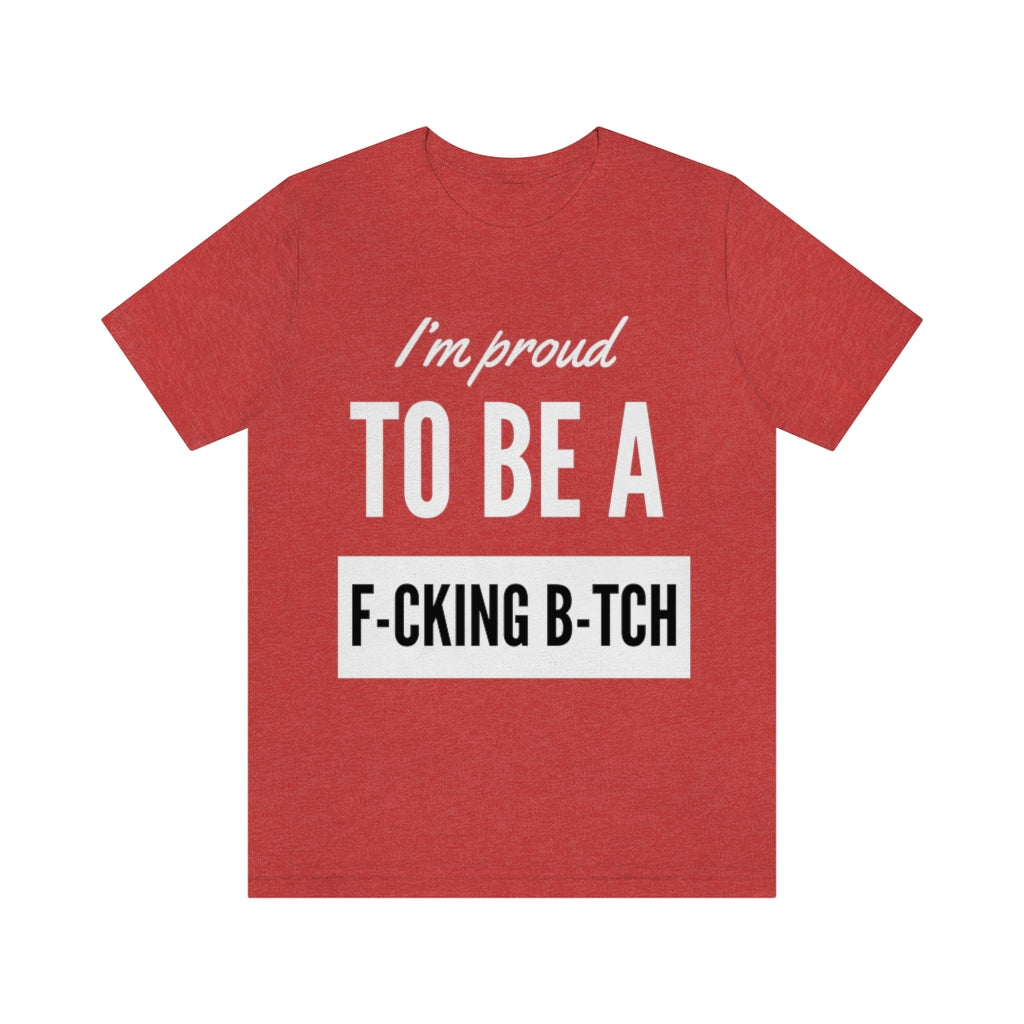 Unisex Jersey Short Sleeve Tee - I'm proud to be a fucking bitch