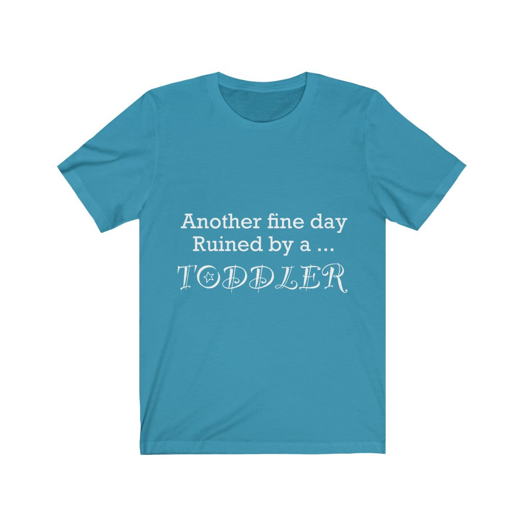 Unisex Jersey Short Sleeve Tee - Another  fine day ruined by a toddler