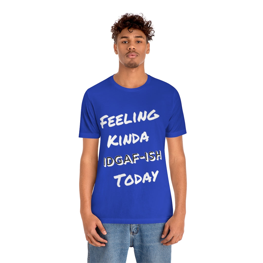 Unisex Jersey Short Sleeve Tee - Feeling Kinda IDGAF