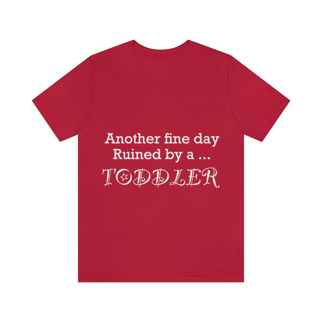 Unisex Jersey Short Sleeve Tee - Another  fine day ruined by a toddler