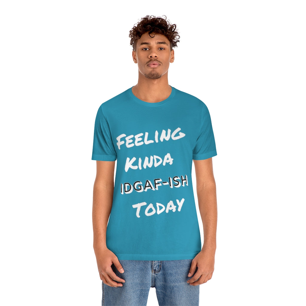 Unisex Jersey Short Sleeve Tee - Feeling Kinda IDGAF