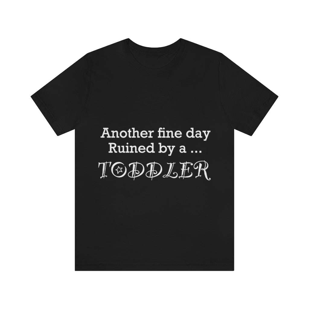 Unisex Jersey Short Sleeve Tee - Another  fine day ruined by a toddler