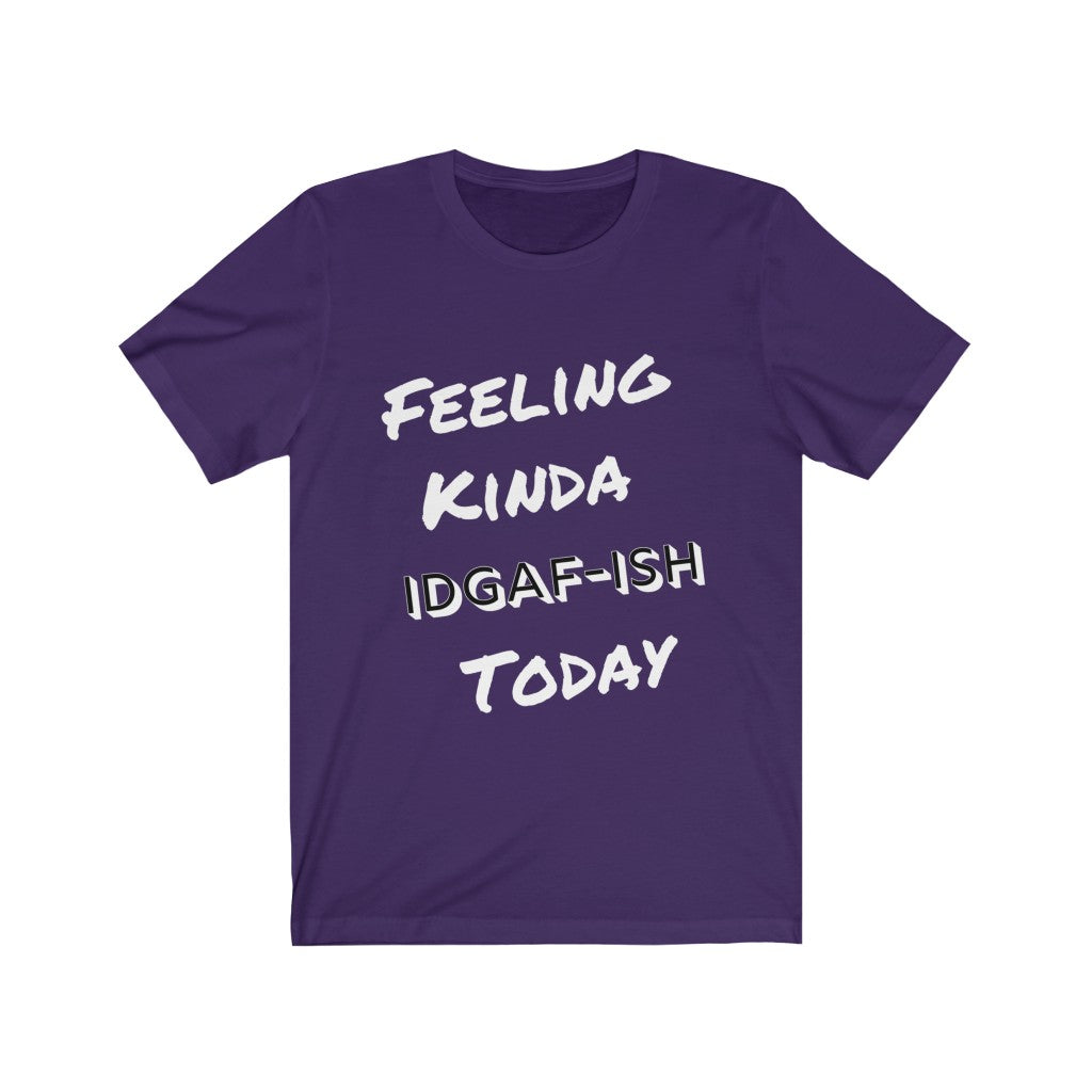 Unisex Jersey Short Sleeve Tee - Feeling Kinda IDGAF