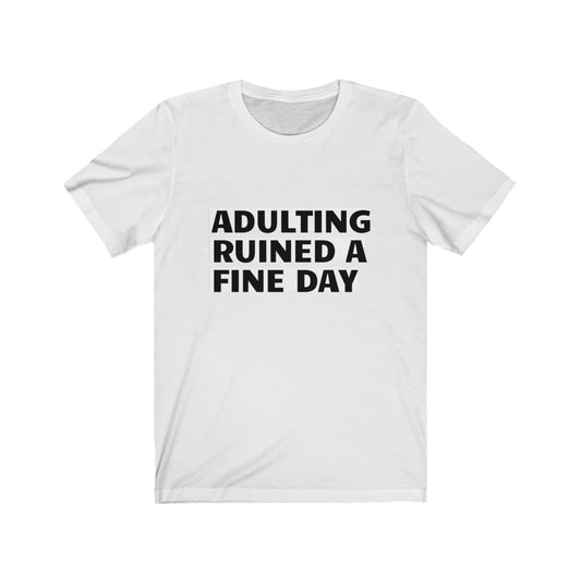 Unisex Jersey Short Sleeve Tee - Adulting ruined a fine day