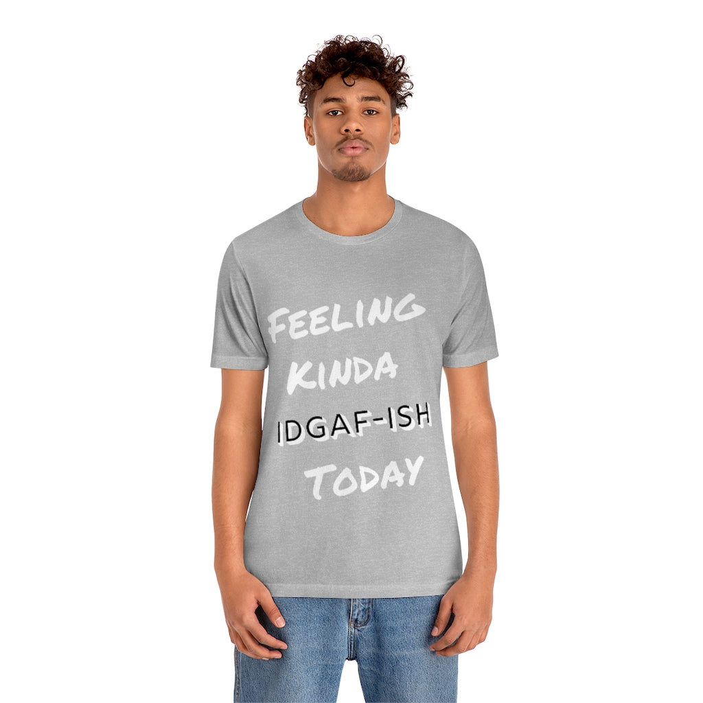 Unisex Jersey Short Sleeve Tee - Feeling Kinda IDGAF