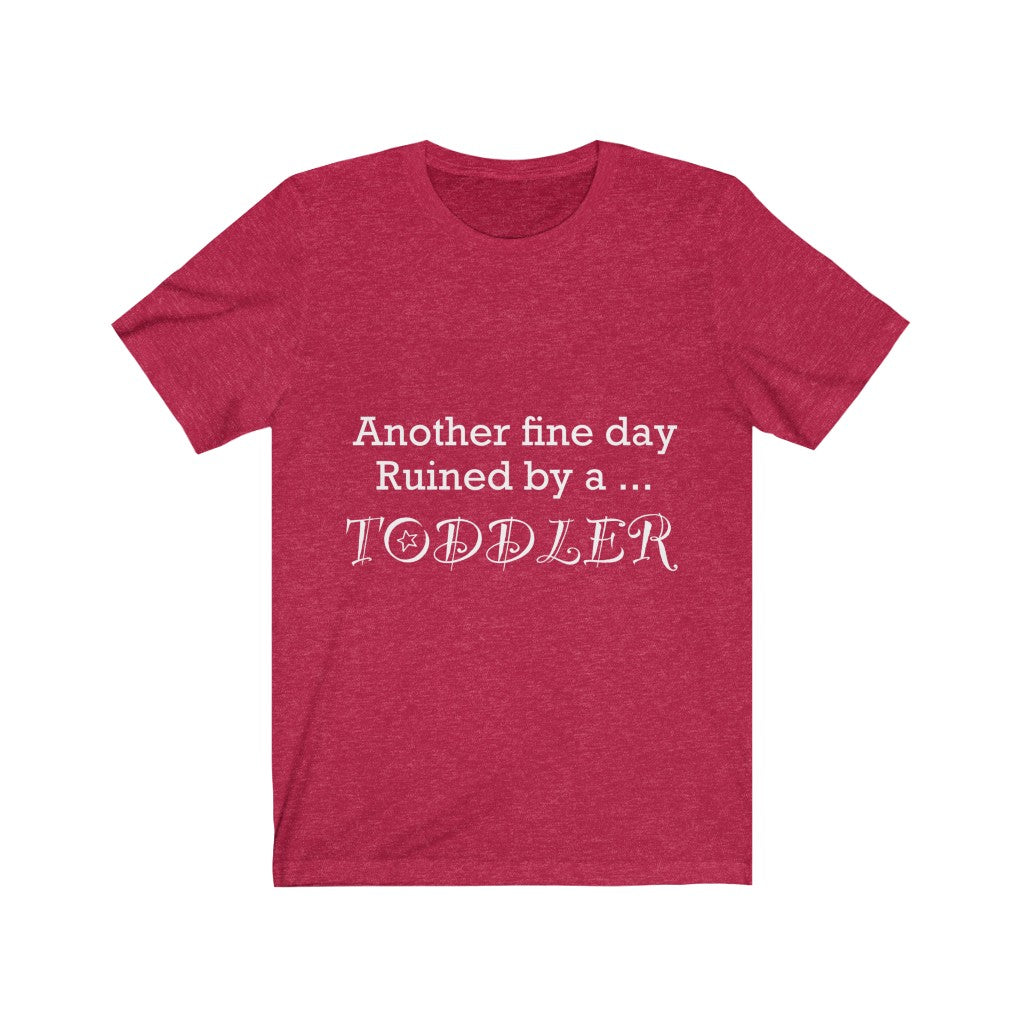 Unisex Jersey Short Sleeve Tee - Another  fine day ruined by a toddler