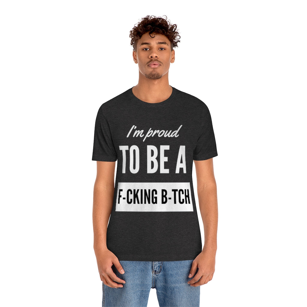 Unisex Jersey Short Sleeve Tee - I'm proud to be a fucking bitch