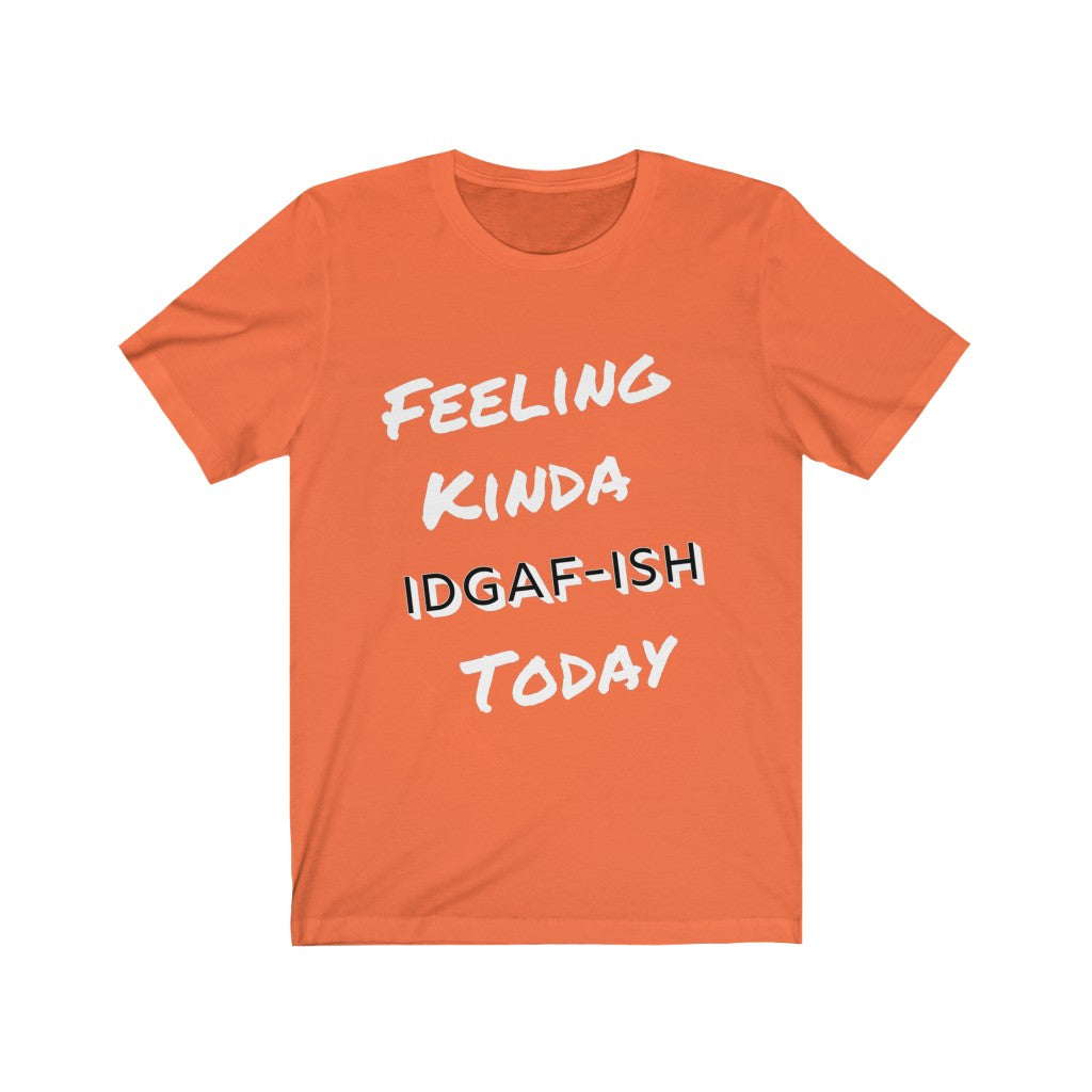 Unisex Jersey Short Sleeve Tee - Feeling Kinda IDGAF