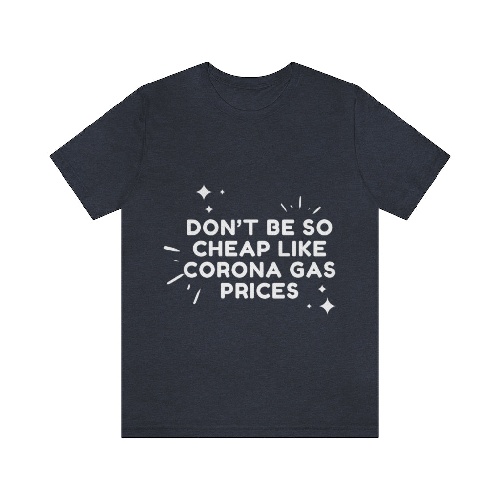 Unisex Jersey Short Sleeve Tee - Don't be so cheap like corona gas prices