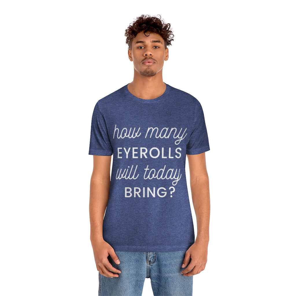 Unisex Jersey Short Sleeve Tee - How many eyerolls will today bring.