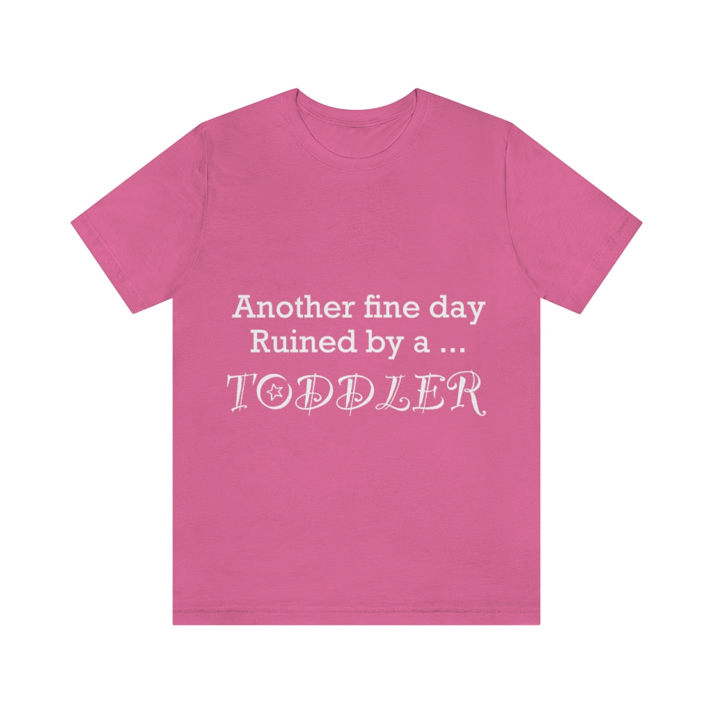 Unisex Jersey Short Sleeve Tee - Another  fine day ruined by a toddler