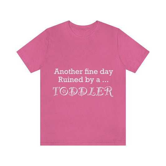 Unisex Jersey Short Sleeve Tee - Another  fine day ruined by a toddler