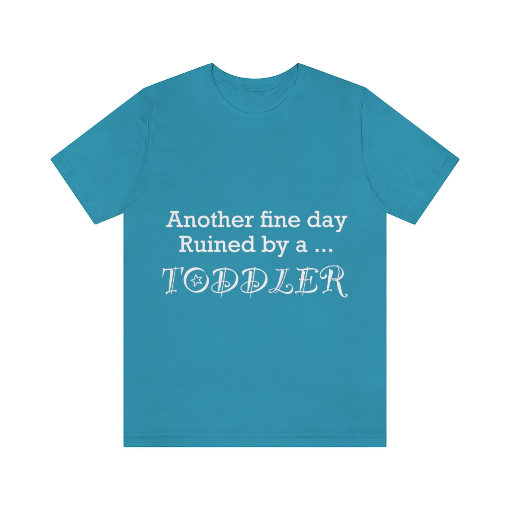 Unisex Jersey Short Sleeve Tee - Another  fine day ruined by a toddler