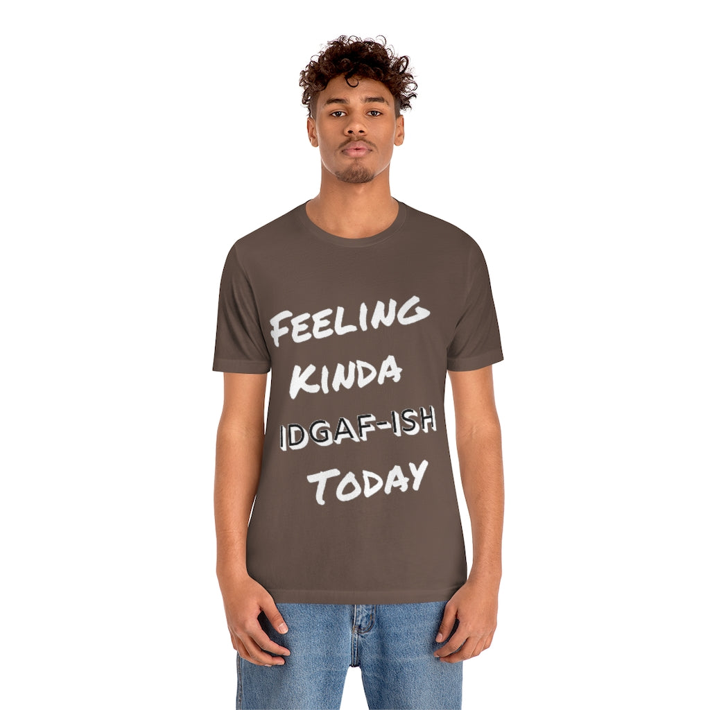 Unisex Jersey Short Sleeve Tee - Feeling Kinda IDGAF