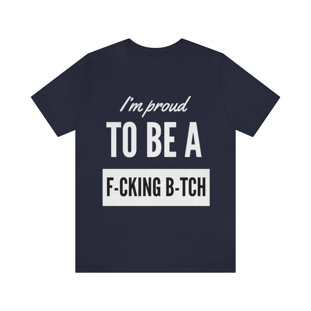 Unisex Jersey Short Sleeve Tee - I'm proud to be a fucking bitch