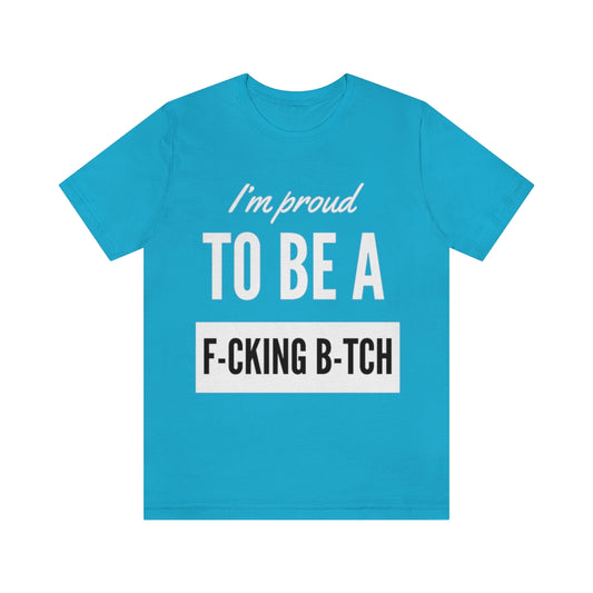 Unisex Jersey Short Sleeve Tee - I'm proud to be a fucking bitch